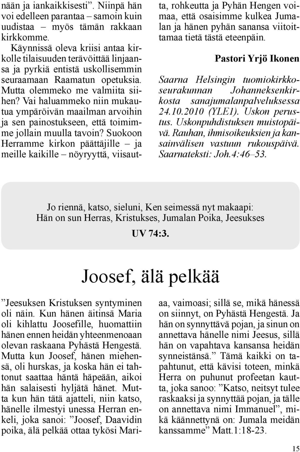 Vai haluammeko niin mukautua ympäröivän maailman arvoihin ja sen painostukseen, että toimimme jollain muulla tavoin?