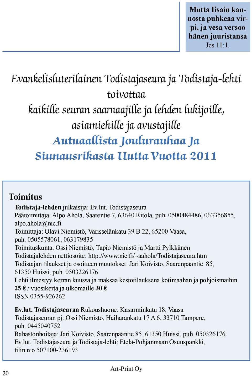 Vuotta 2011 Toimitus Todistaja-lehden julkaisija: Ev.lut. Todistajaseura Päätoimittaja: Alpo Ahola, Saarentie 7, 63640 Ritola, puh. 0500484486, 063356855, alpo.ahola@nic.