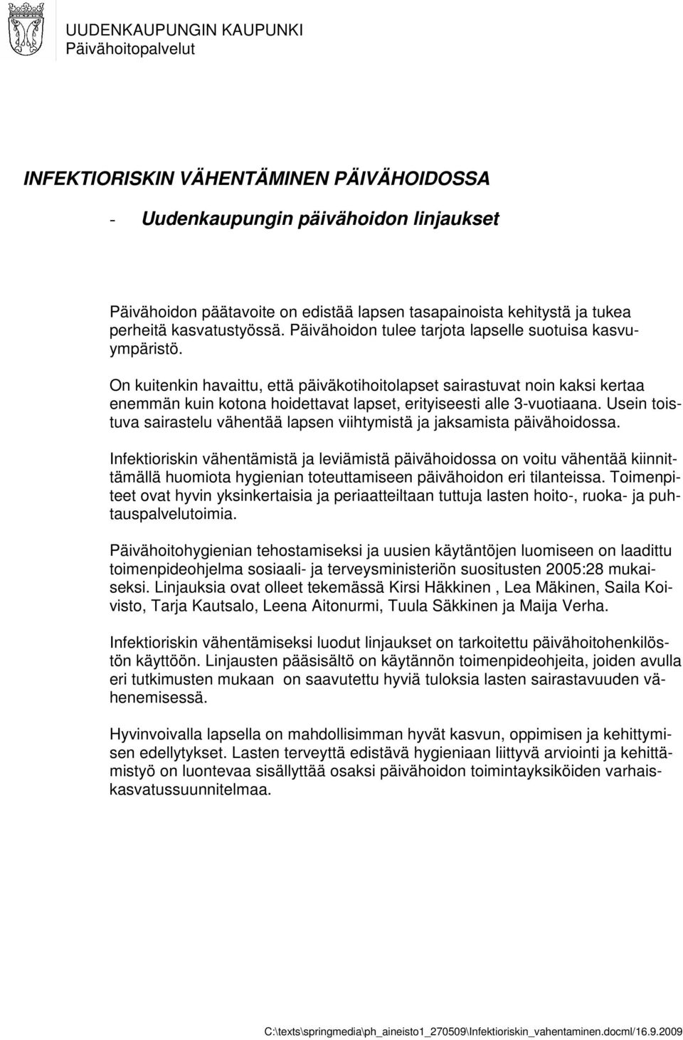 On kuitenkin havaittu, että päiväkotihoitolapset sairastuvat noin kaksi kertaa enemmän kuin kotona hoidettavat lapset, erityiseesti alle 3-vuotiaana.
