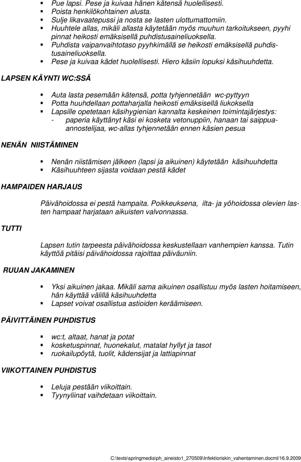 Puhdista vaipanvaihtotaso pyyhkimällä se heikosti emäksisellä puhdistusaineliuoksella. Pese ja kuivaa kädet huolellisesti. Hiero käsiin lopuksi käsihuuhdetta.
