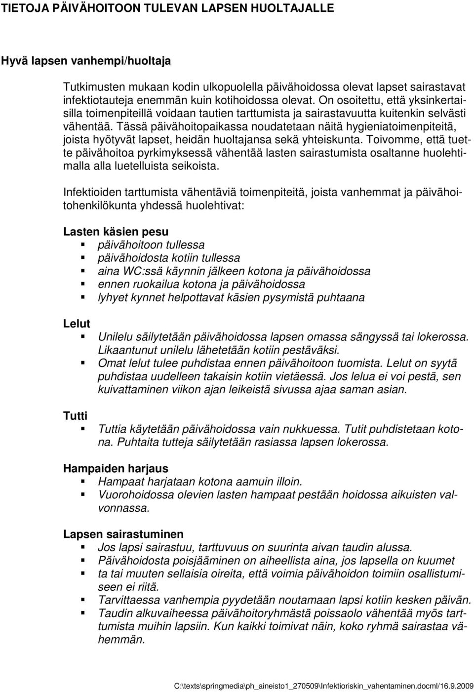 Tässä päivähoitopaikassa noudatetaan näitä hygieniatoimenpiteitä, joista hyötyvät lapset, heidän huoltajansa sekä yhteiskunta.