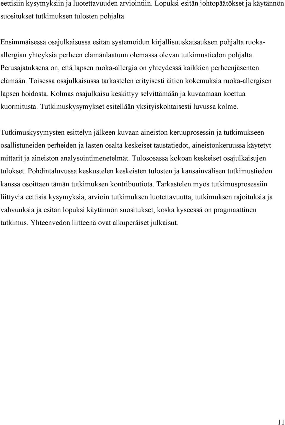 Perusajatuksena on, että lapsen ruoka-allergia on yhteydessä kaikkien perheenjäsenten elämään. Toisessa osajulkaisussa tarkastelen erityisesti äitien kokemuksia ruoka-allergisen lapsen hoidosta.