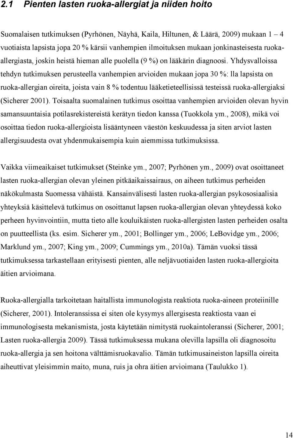 Yhdysvalloissa tehdyn tutkimuksen perusteella vanhempien arvioiden mukaan jopa 30 %: lla lapsista on ruoka-allergian oireita, joista vain 8 % todentuu lääketieteellisissä testeissä ruoka-allergiaksi