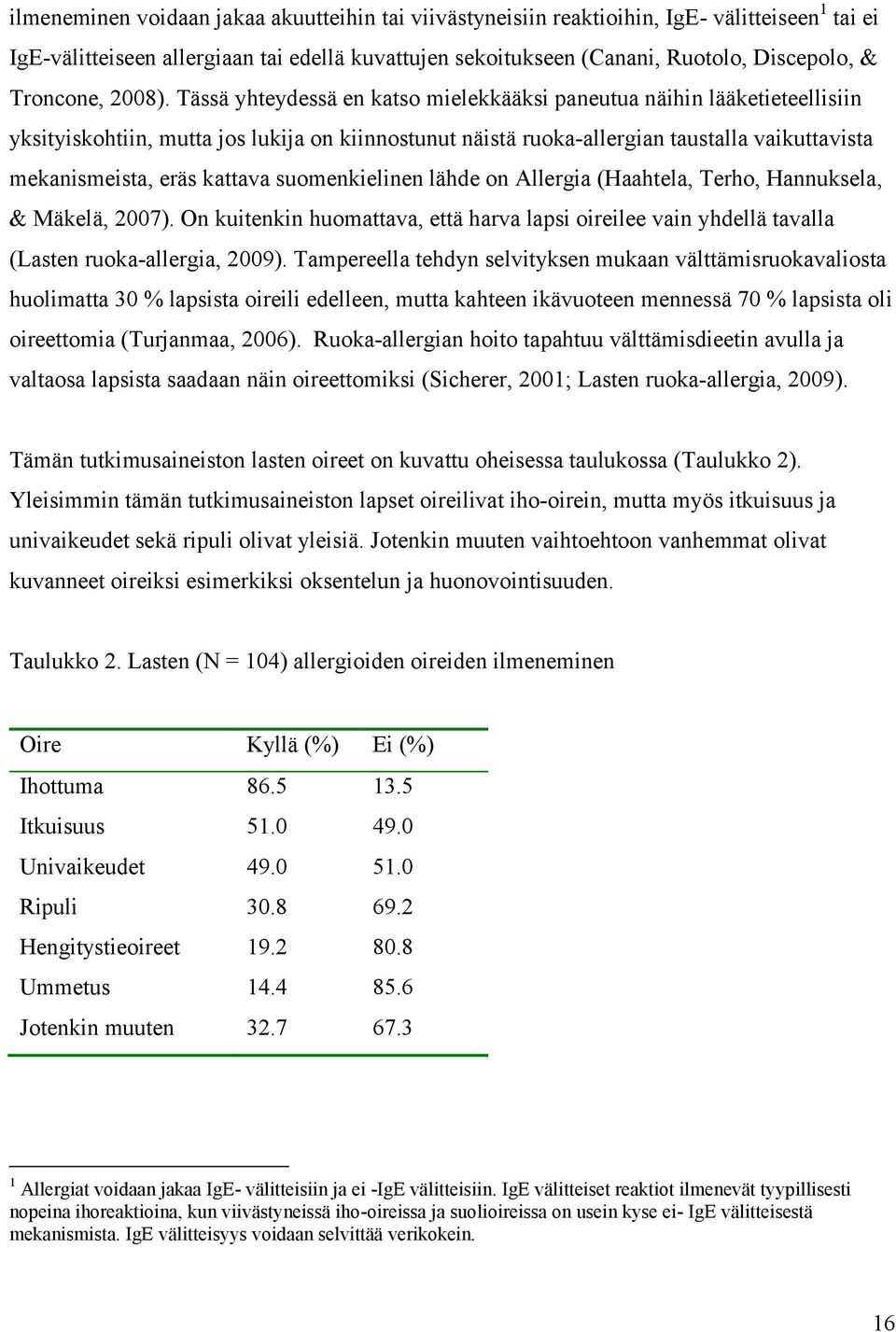 Tässä yhteydessä en katso mielekkääksi paneutua näihin lääketieteellisiin yksityiskohtiin, mutta jos lukija on kiinnostunut näistä ruoka-allergian taustalla vaikuttavista mekanismeista, eräs kattava