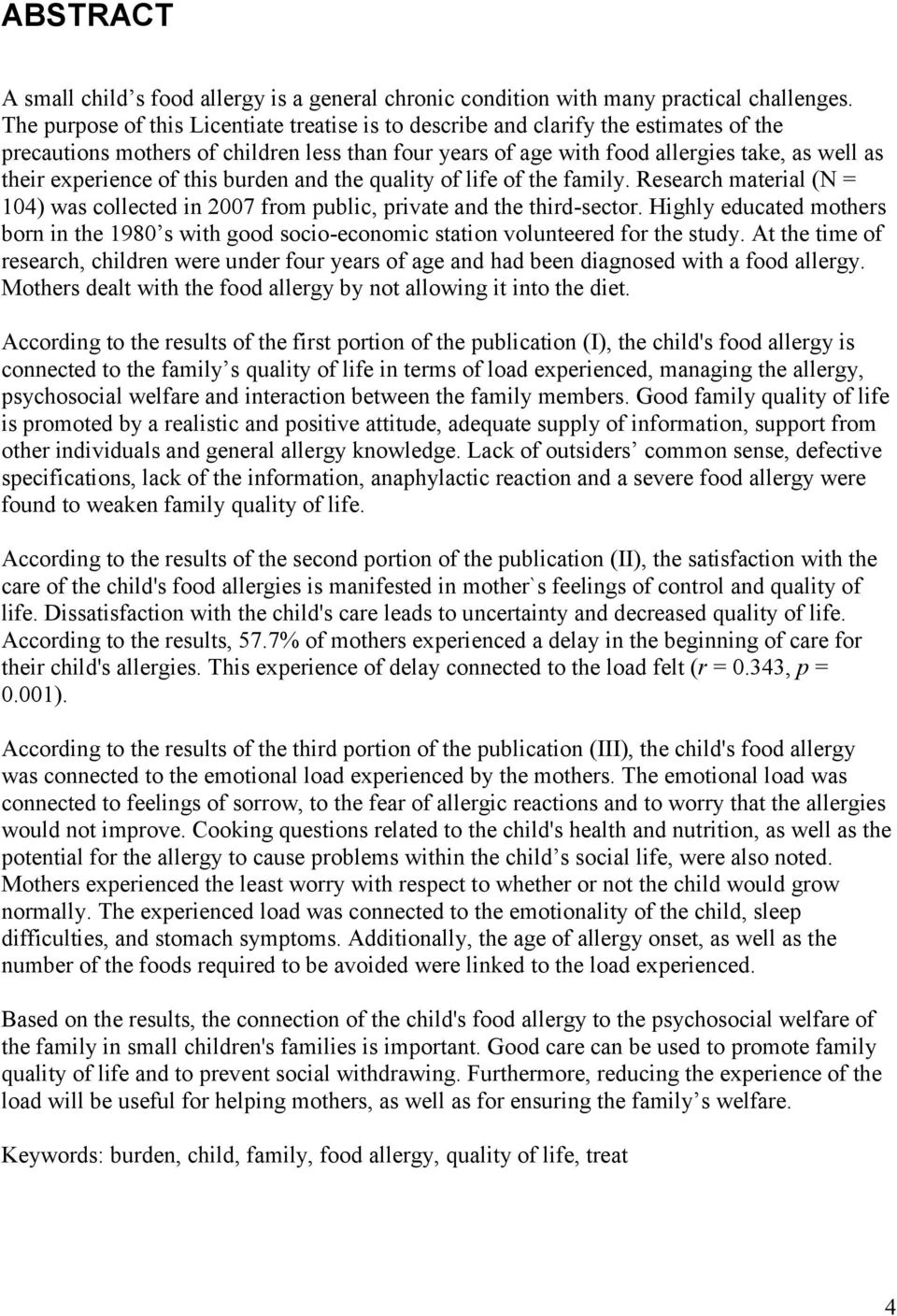 experience of this burden and the quality of life of the family. Research material (N = 104) was collected in 2007 from public, private and the third-sector.