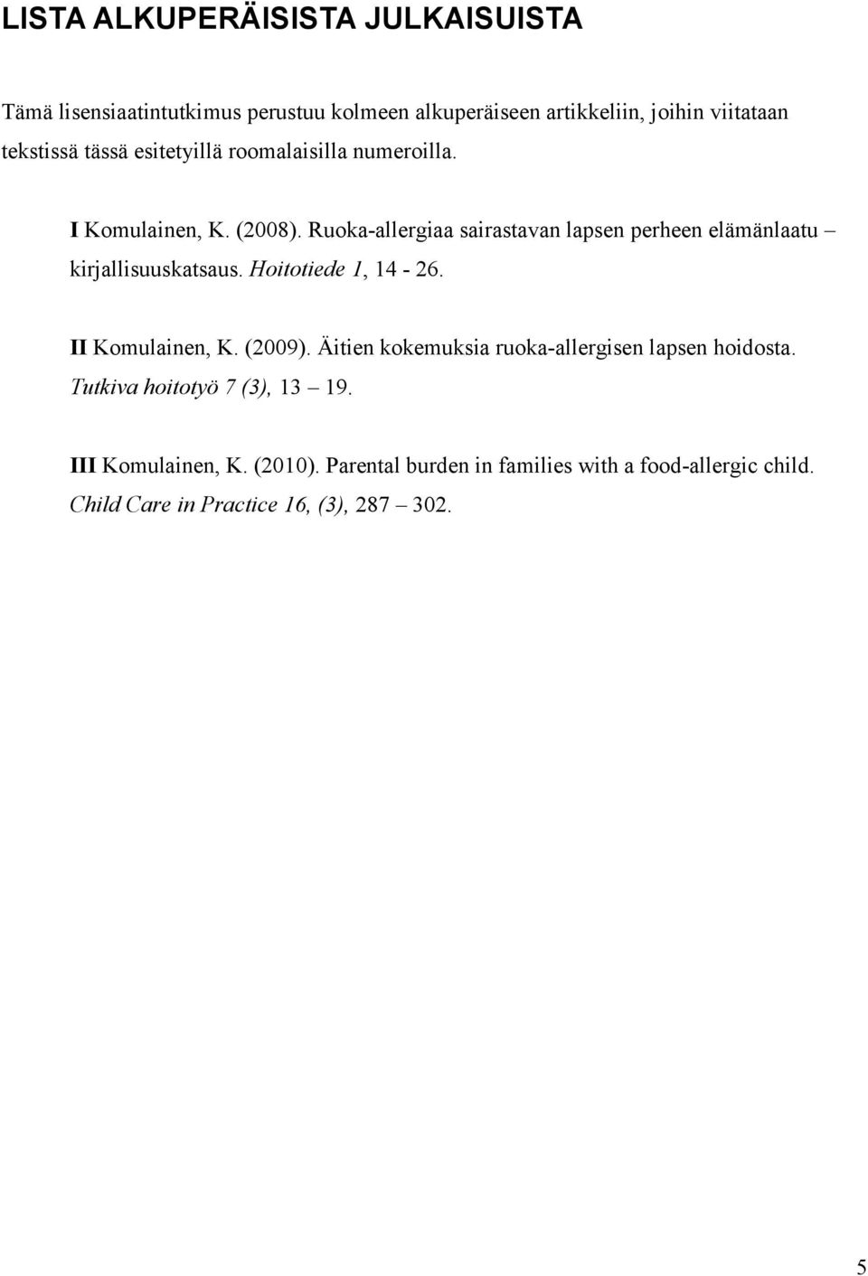 Ruoka-allergiaa sairastavan lapsen perheen elämänlaatu kirjallisuuskatsaus. Hoitotiede 1, 14-26. II Komulainen, K. (2009).