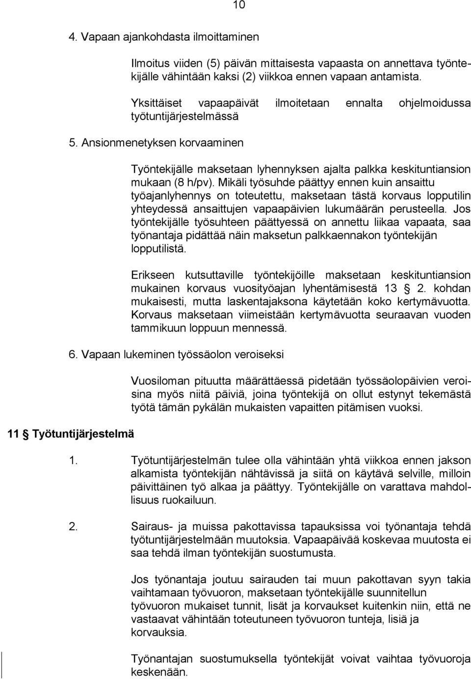 Mikäli työsuhde päättyy ennen kuin ansaittu työajanlyhennys on toteutettu, maksetaan tästä korvaus lopputilin yhteydessä ansaittujen vapaapäivien lukumäärän perusteella.