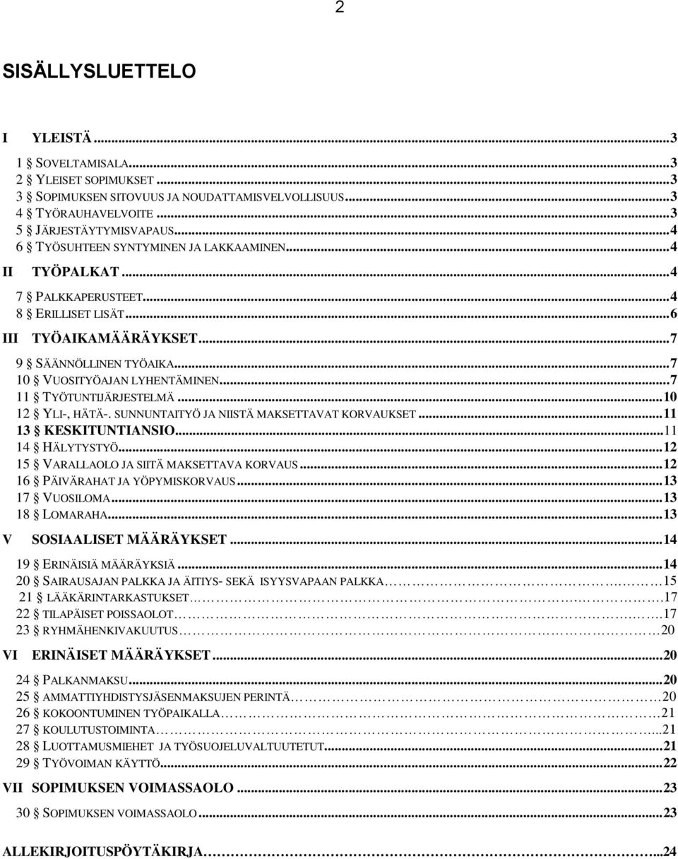 .. 7 11 TYÖTUNTIJÄRJESTELMÄ... 10 12 YLI-, HÄTÄ-. SUNNUNTAITYÖ JA NIISTÄ MAKSETTAVAT KORVAUKSET... 11 13 KESKITUNTIANSIO...11 14 HÄLYTYSTYÖ... 12 15 VARALLAOLO JA SIITÄ MAKSETTAVA KORVAUS.