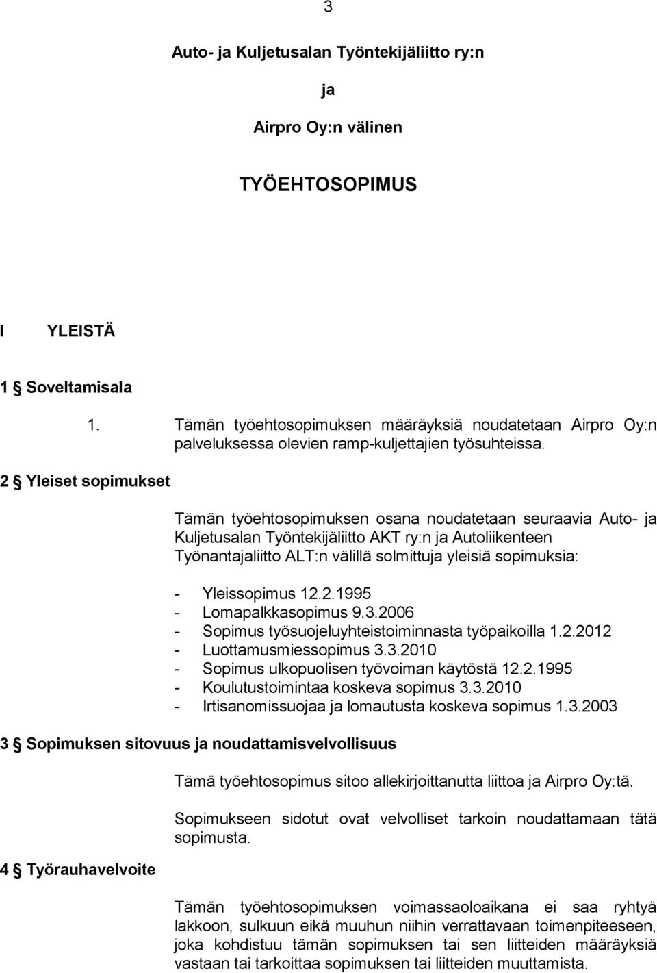 Tämän työehtosopimuksen osana noudatetaan seuraavia Auto- ja Kuljetusalan Työntekijäliitto AKT ry:n ja Autoliikenteen Työnantajaliitto ALT:n välillä solmittuja yleisiä sopimuksia: - Yleissopimus 12.
