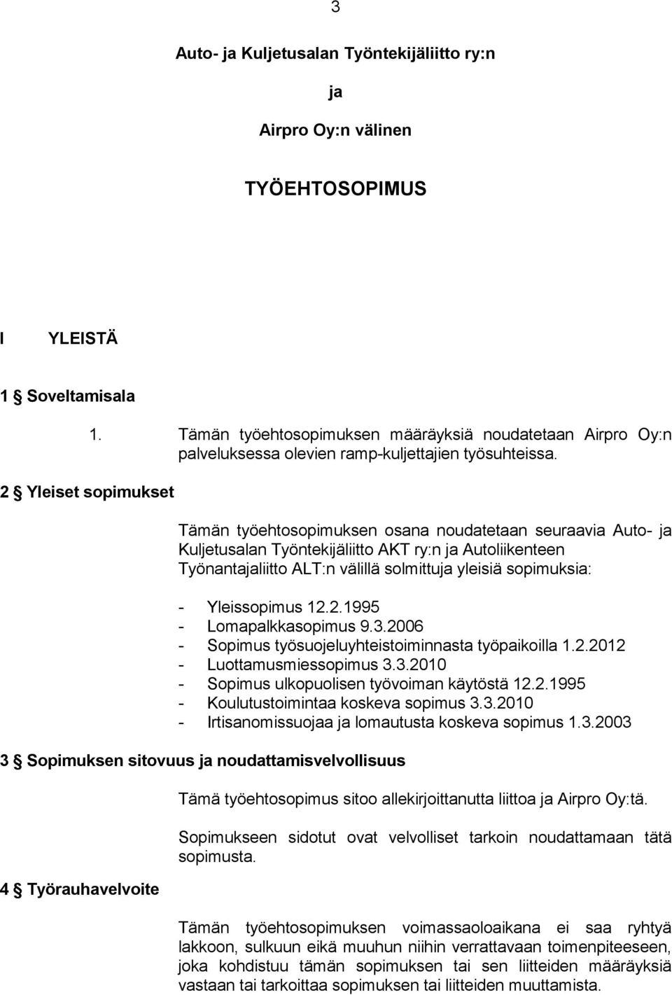 Tämän työehtosopimuksen osana noudatetaan seuraavia Auto- ja Kuljetusalan Työntekijäliitto AKT ry:n ja Autoliikenteen Työnantajaliitto ALT:n välillä solmittuja yleisiä sopimuksia: - Yleissopimus 12.