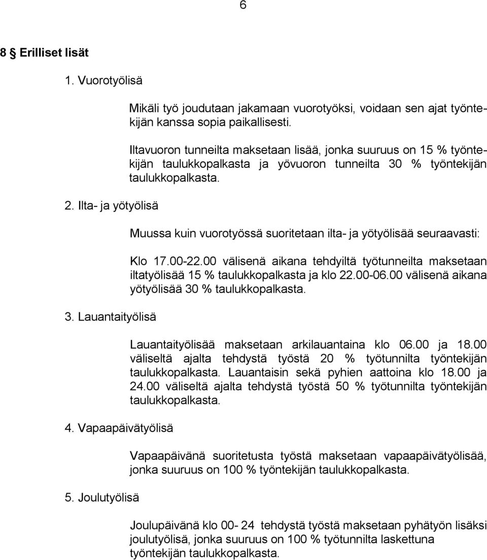 Iltavuoron tunneilta maksetaan lisää, jonka suuruus on 15 % työntekijän taulukkopalkasta ja yövuoron tunneilta 30 % työntekijän taulukkopalkasta.