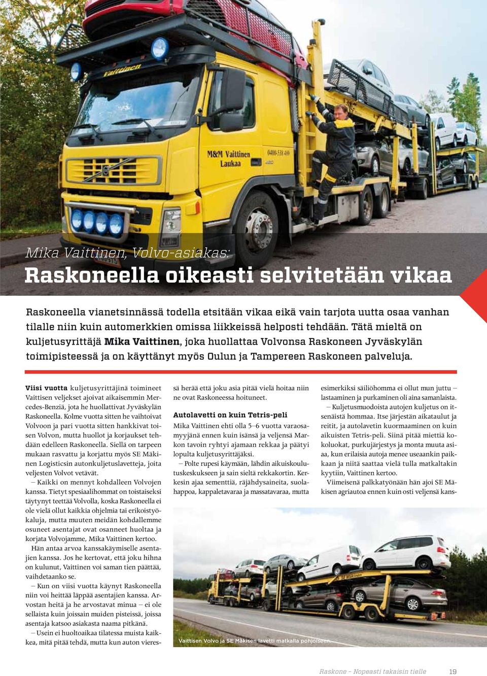 Viisi vuotta kuljetusyrittäjinä toimineet Vaittisen veljekset ajoivat aikaisemmin Mercedes-Benziä, jota he huollattivat Jyväskylän Raskoneella.
