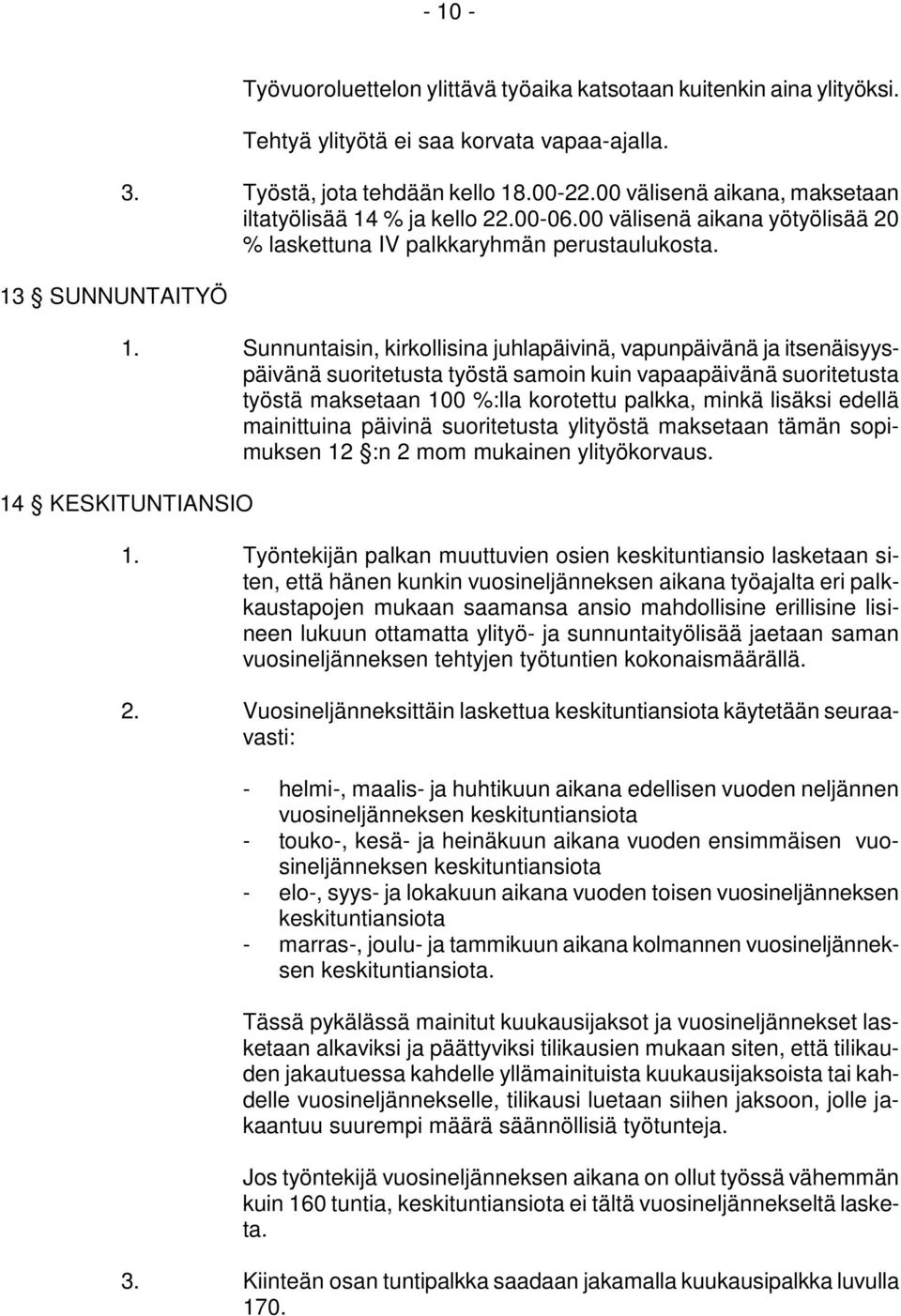 % ja kello 22.00-06.00 välisenä aikana yötyölisää 20 % laskettuna IV palkkaryhmän perustaulukosta. 1.