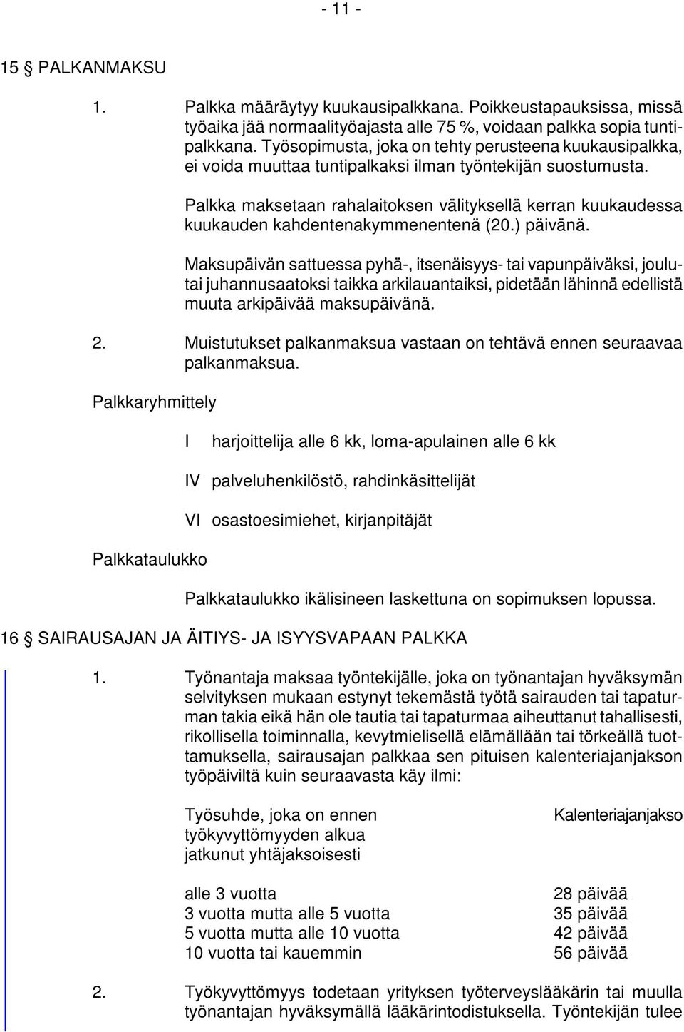 Palkka maksetaan rahalaitoksen välityksellä kerran kuukaudessa kuukauden kahdentenakymmenentenä (20.) päivänä.