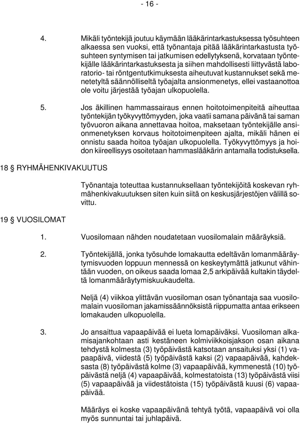 työntekijälle lääkärintarkastuksesta ja siihen mahdollisesti liittyvästä laboratorio- tai röntgentutkimuksesta aiheutuvat kustannukset sekä menetetyltä säännölliseltä työajalta ansionmenetys, ellei