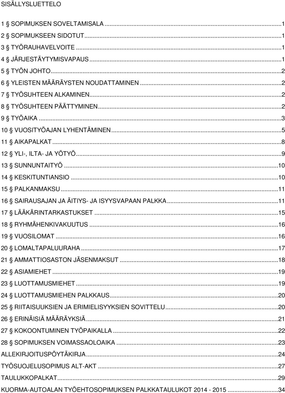 ..10 15 PALKANMAKSU...11 16 SAIRAUSAJAN JA ÄITIYS- JA ISYYSVAPAAN PALKKA...11 17 LÄÄKÄRINTARKASTUKSET...15 18 RYHMÄHENKIVAKUUTUS...16 19 VUOSILOMAT...16 20 LOMALTAPALUURAHA.