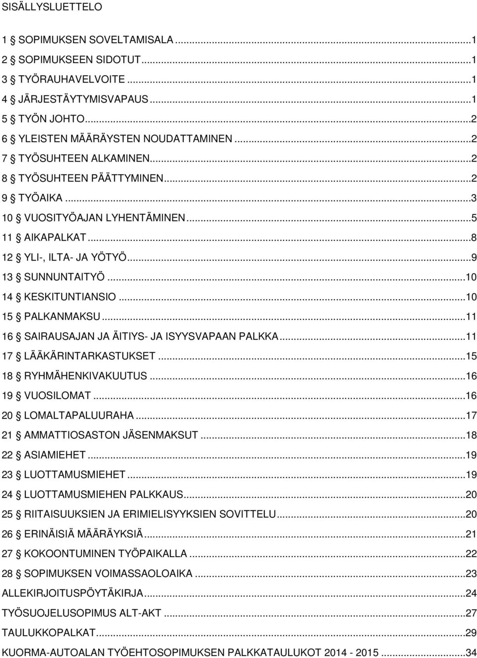 ..10 15 PALKANMAKSU...11 16 SAIRAUSAJAN JA ÄITIYS- JA ISYYSVAPAAN PALKKA...11 17 LÄÄKÄRINTARKASTUKSET...15 18 RYHMÄHENKIVAKUUTUS...16 19 VUOSILOMAT...16 20 LOMALTAPALUURAHA.