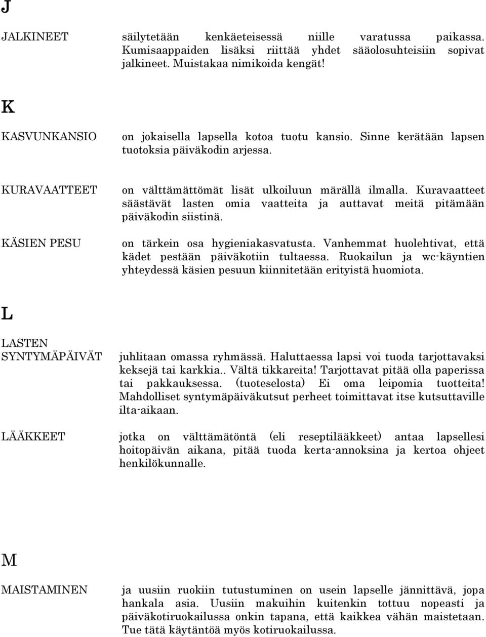 Kuravaatteet säästävät lasten omia vaatteita ja auttavat meitä pitämään päiväkodin siistinä. on tärkein osa hygieniakasvatusta. Vanhemmat huolehtivat, että kädet pestään päiväkotiin tultaessa.