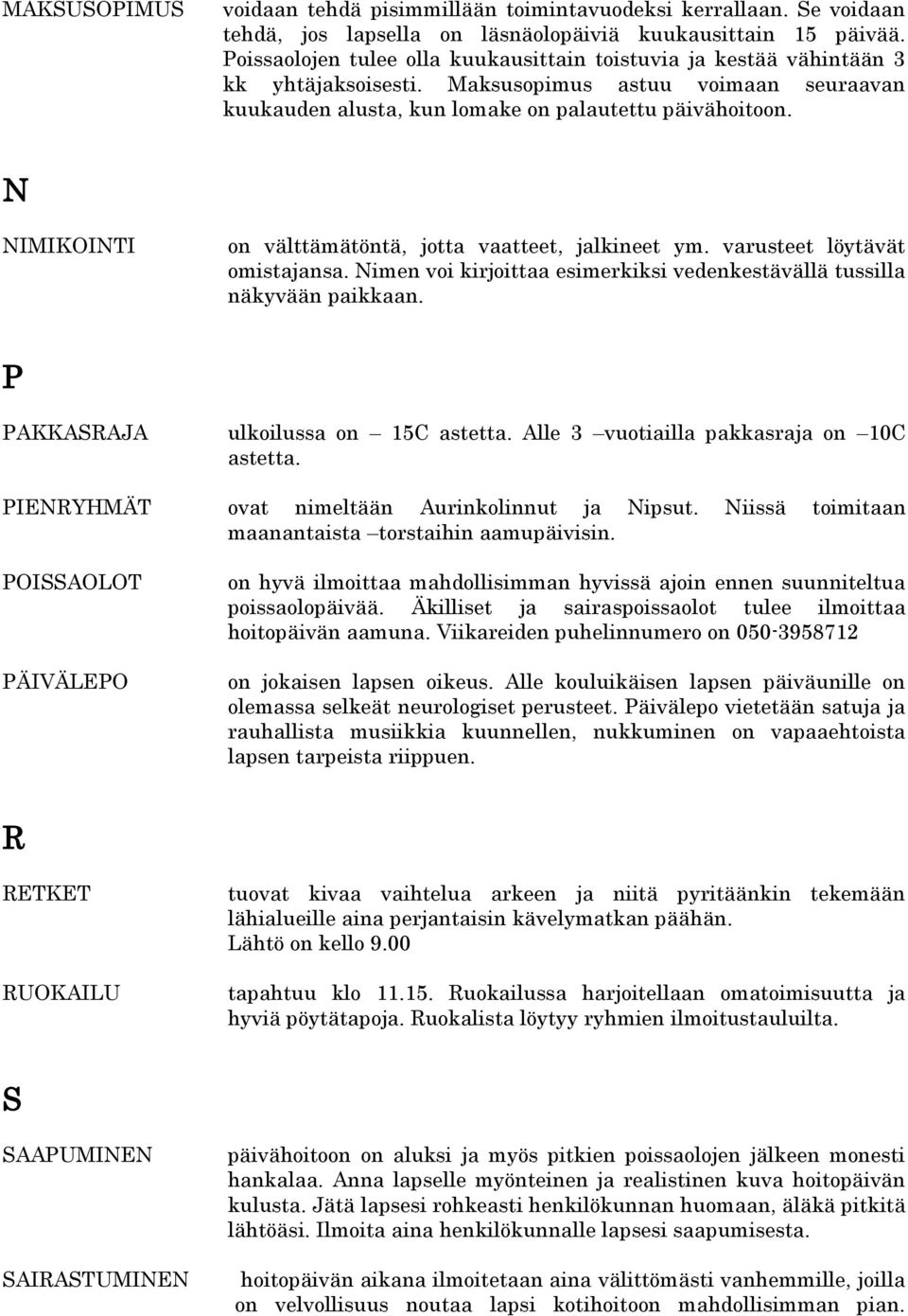 N NIMIKOINTI on välttämätöntä, jotta vaatteet, jalkineet ym. varusteet löytävät omistajansa. Nimen voi kirjoittaa esimerkiksi vedenkestävällä tussilla näkyvään paikkaan.