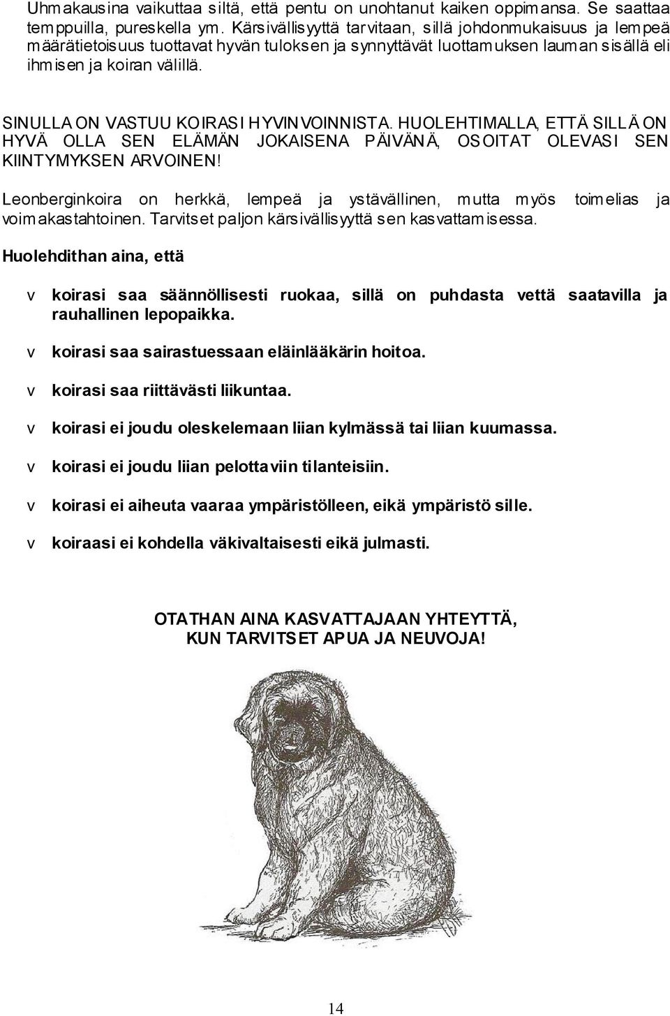 SINULLA ON VASTUU KOIRASI HYVIN VOINNISTA. HUOLEHTIMALLA, ETTÄ SILL Ä ON HYVÄ OLLA SEN ELÄMÄN JOKAISENA PÄIVÄN Ä, OSOITAT OLEVASI SEN KIINTYMYKSEN ARVOINEN!