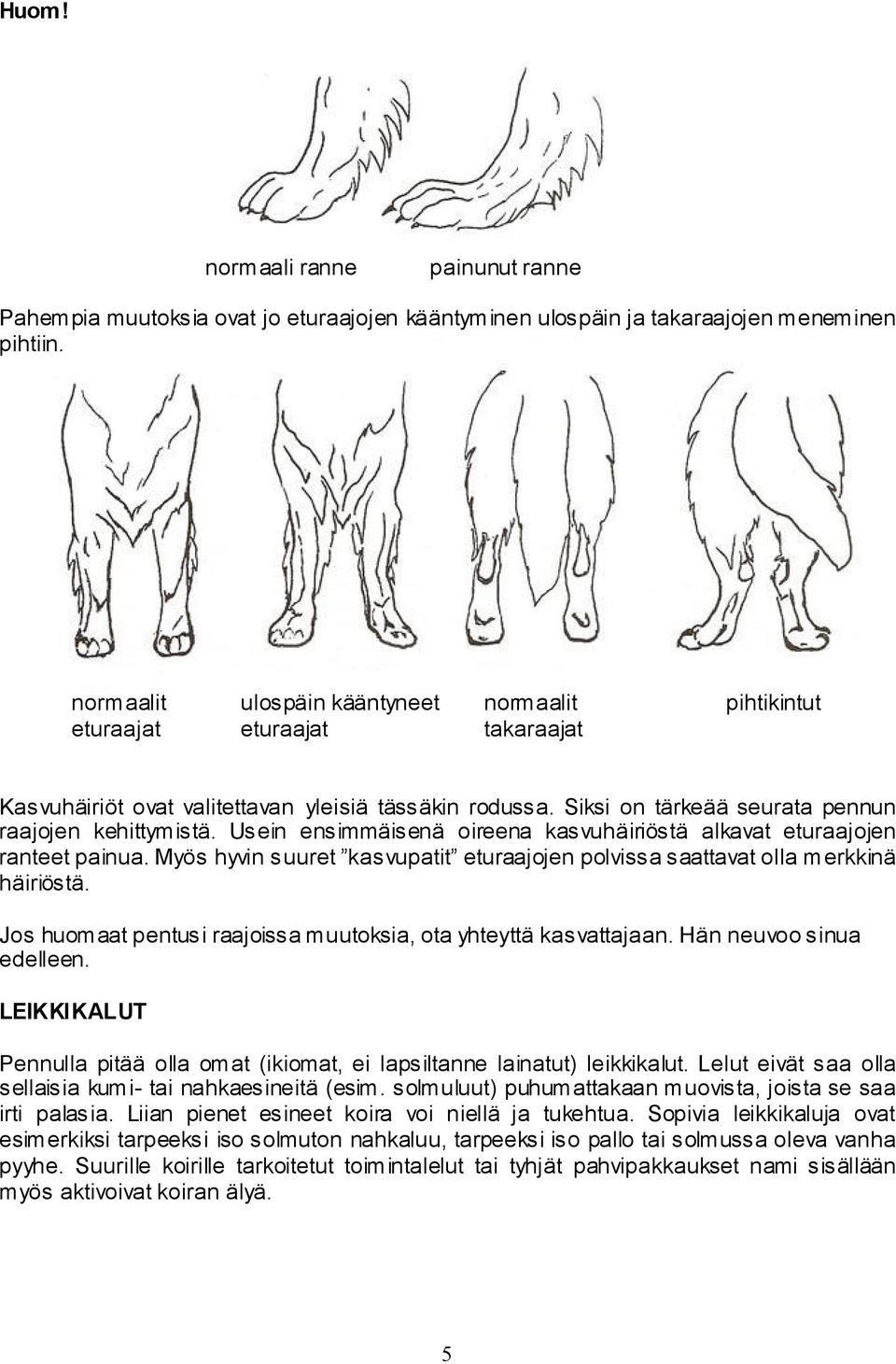 Usein ensimmäisenä oireena kasvuhäiriöstä alkavat eturaajojen ranteet painua. Myös hyvin suuret kasvupatit eturaajojen polvissa saattavat olla merkkinä häiriöstä.