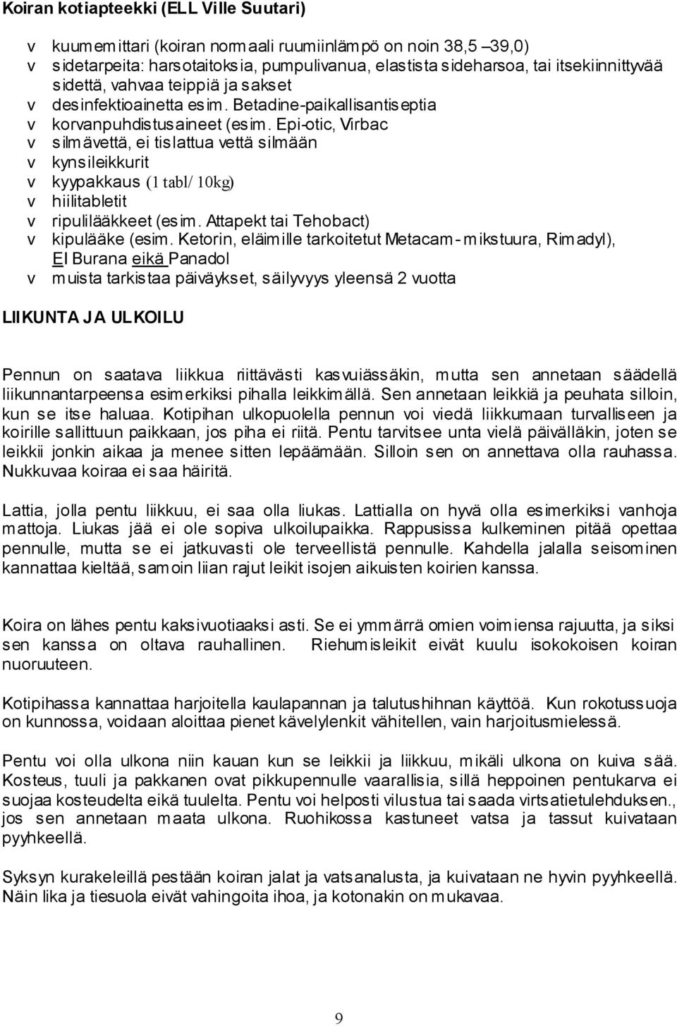 Epi-otic, Virbac v silmävettä, ei tislattua vettä silmään v kynsileikkurit v kyypakkaus (1 tabl/ 10kg) v hiilitabletit v ripulilääkkeet (esim. Attapekt tai Tehobact) v kipulääke (esim.