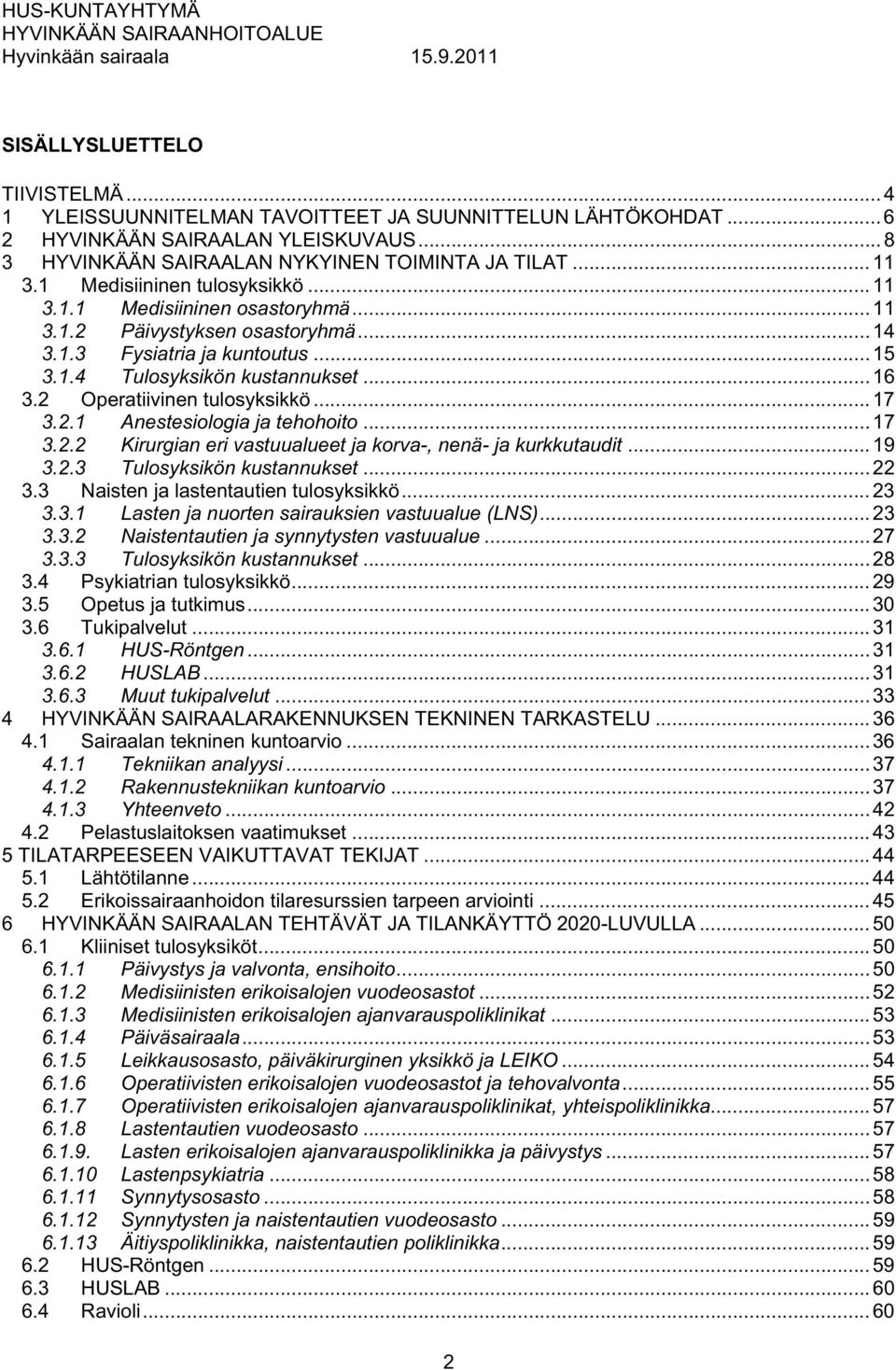 2 Operatiivinen tulosyksikkö... 17 3.2.1 Anestesiologia ja tehohoito... 17 3.2.2 Kirurgian eri vastuualueet ja korva-, nenä- ja kurkkutaudit... 19 3.2.3 Tulosyksikön kustannukset... 22 3.