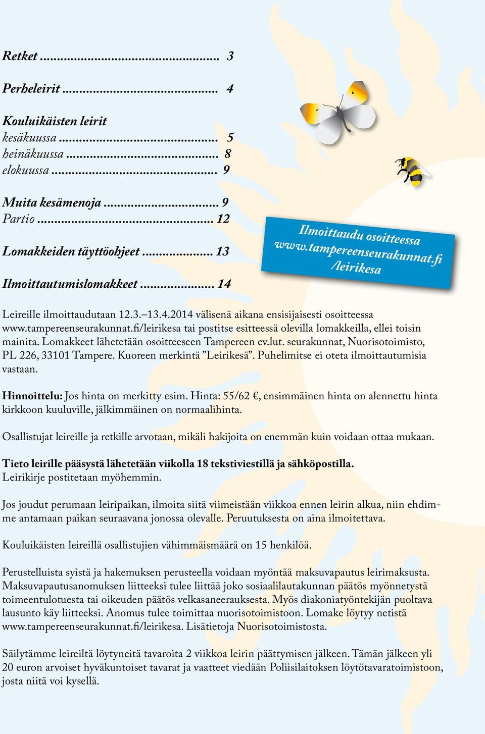 Lomakkeet lähetetään osoitteeseen Tampereen ev.lut. seurakunnat, Nuorisotoimisto, PL 226, 33101 Tampere. Kuoreen merkintä Leirikesä. Puhelimitse ei oteta ilmoittautumisia vastaan.