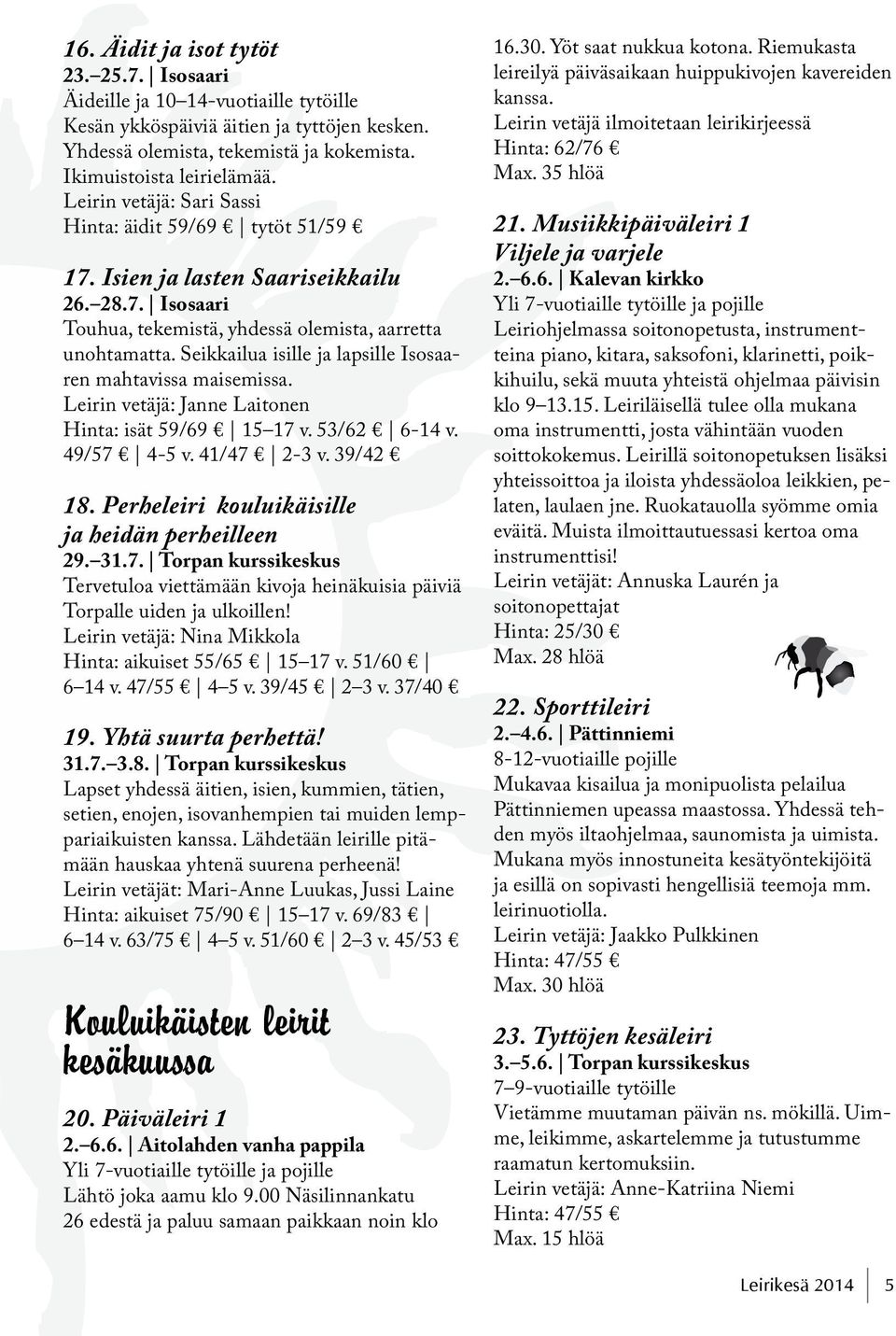 Seikkailua isille ja lapsille Isosaaren mahtavissa maisemissa. Leirin vetäjä: Janne Laitonen Hinta: isät 59/69 15 17 v. 53/62 6-14 v. 49/57 4-5 v. 41/47 2-3 v. 39/42 18.