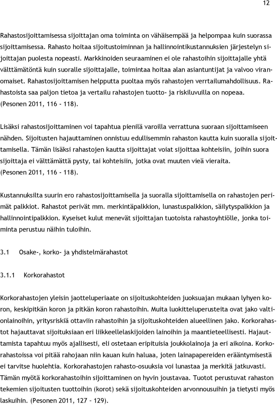 Markkinoiden seuraaminen ei ole rahastoihin sijoittajalle yhtä välttämätöntä kuin suoralle sijoittajalle, toimintaa hoitaa alan asiantuntijat ja valvoo viranomaiset.