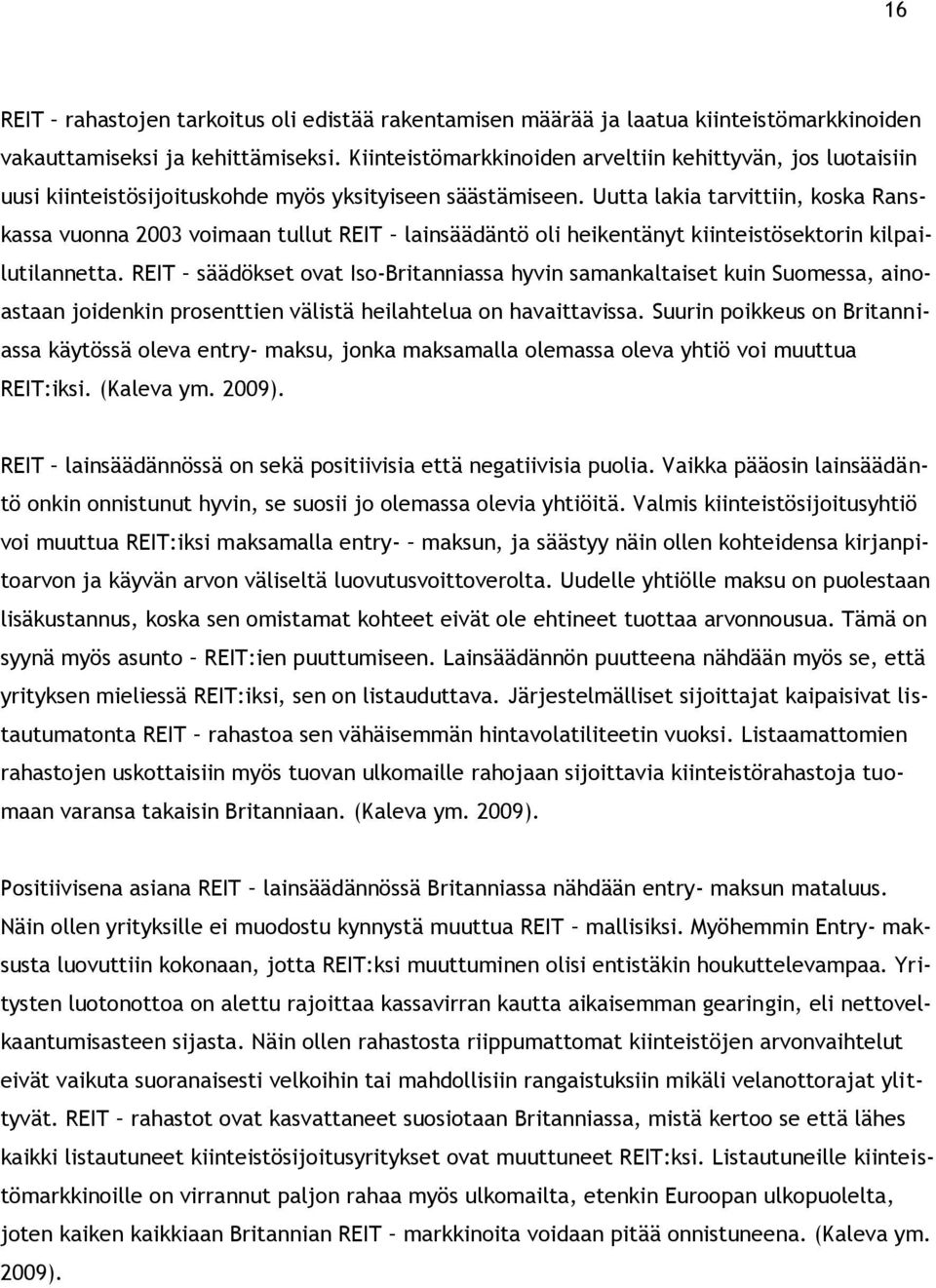 Uutta lakia tarvittiin, koska Ranskassa vuonna 2003 voimaan tullut REIT lainsäädäntö oli heikentänyt kiinteistösektorin kilpailutilannetta.