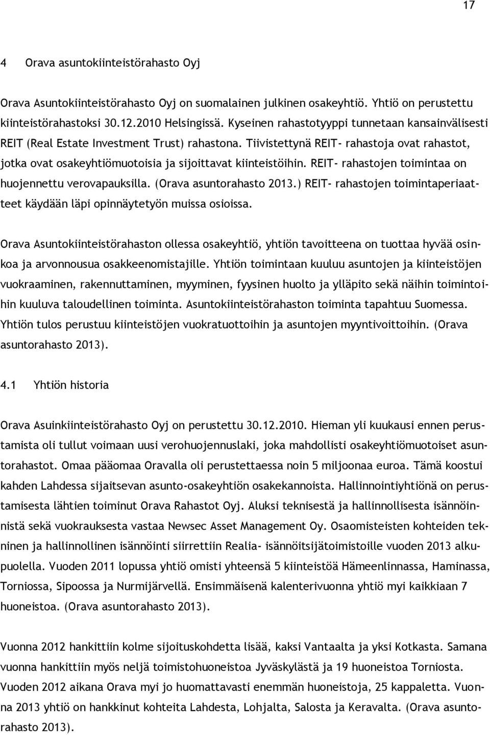 Tiivistettynä REIT- rahastoja ovat rahastot, jotka ovat osakeyhtiömuotoisia ja sijoittavat kiinteistöihin. REIT- rahastojen toimintaa on huojennettu verovapauksilla. (Orava asuntorahasto 2013.