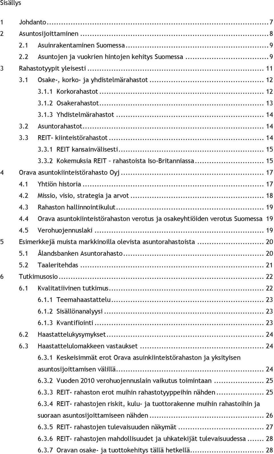 .. 15 3.3.2 Kokemuksia REIT rahastoista Iso-Britanniassa... 15 4 Orava asuntokiinteistörahasto Oyj... 17 4.1 Yhtiön historia... 17 4.2 Missio, visio, strategia ja arvot... 18 4.