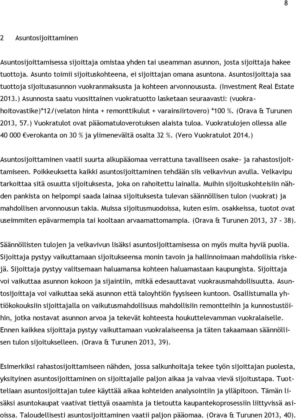 ) Asunnosta saatu vuosittainen vuokratuotto lasketaan seuraavasti: (vuokrahoitovastike)*12/(velaton hinta + remonttikulut + varainsiirtovero) *100 %. (Orava & Turunen 2013, 57.