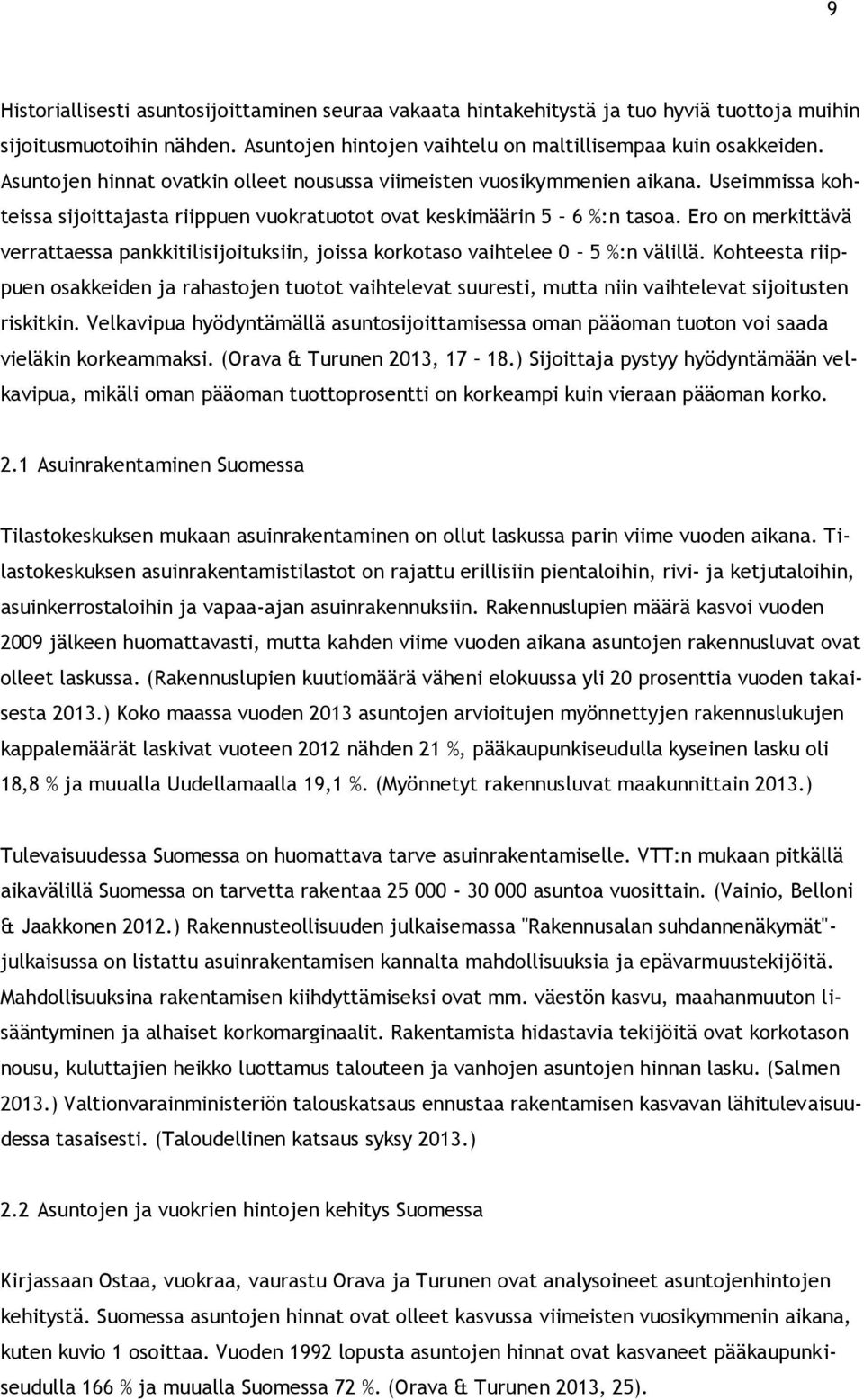 Ero on merkittävä verrattaessa pankkitilisijoituksiin, joissa korkotaso vaihtelee 0 5 %:n välillä.