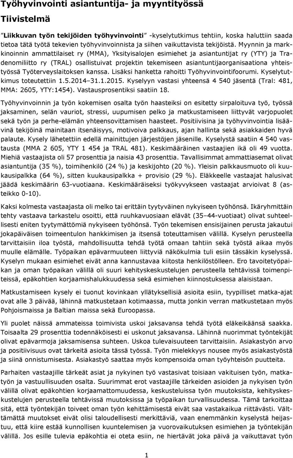 Myynnin ja markkinoinnin ammattilaiset ry (MMA), Yksityisalojen esimiehet ja asiantuntijat ry (YTY) ja Tradenomiliitto ry (TRAL) osallistuivat projektin tekemiseen asiantuntijaorganisaationa