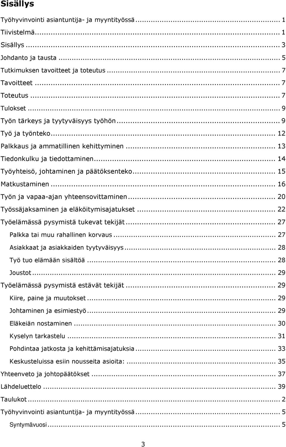 .. 15 Matkustaminen... 16 Työn ja vapaa-ajan yhteensovittaminen... 20 Työssäjaksaminen ja eläköitymisajatukset... 22 Työelämässä pysymistä tukevat tekijät... 27 Palkka tai muu rahallinen korvaus.