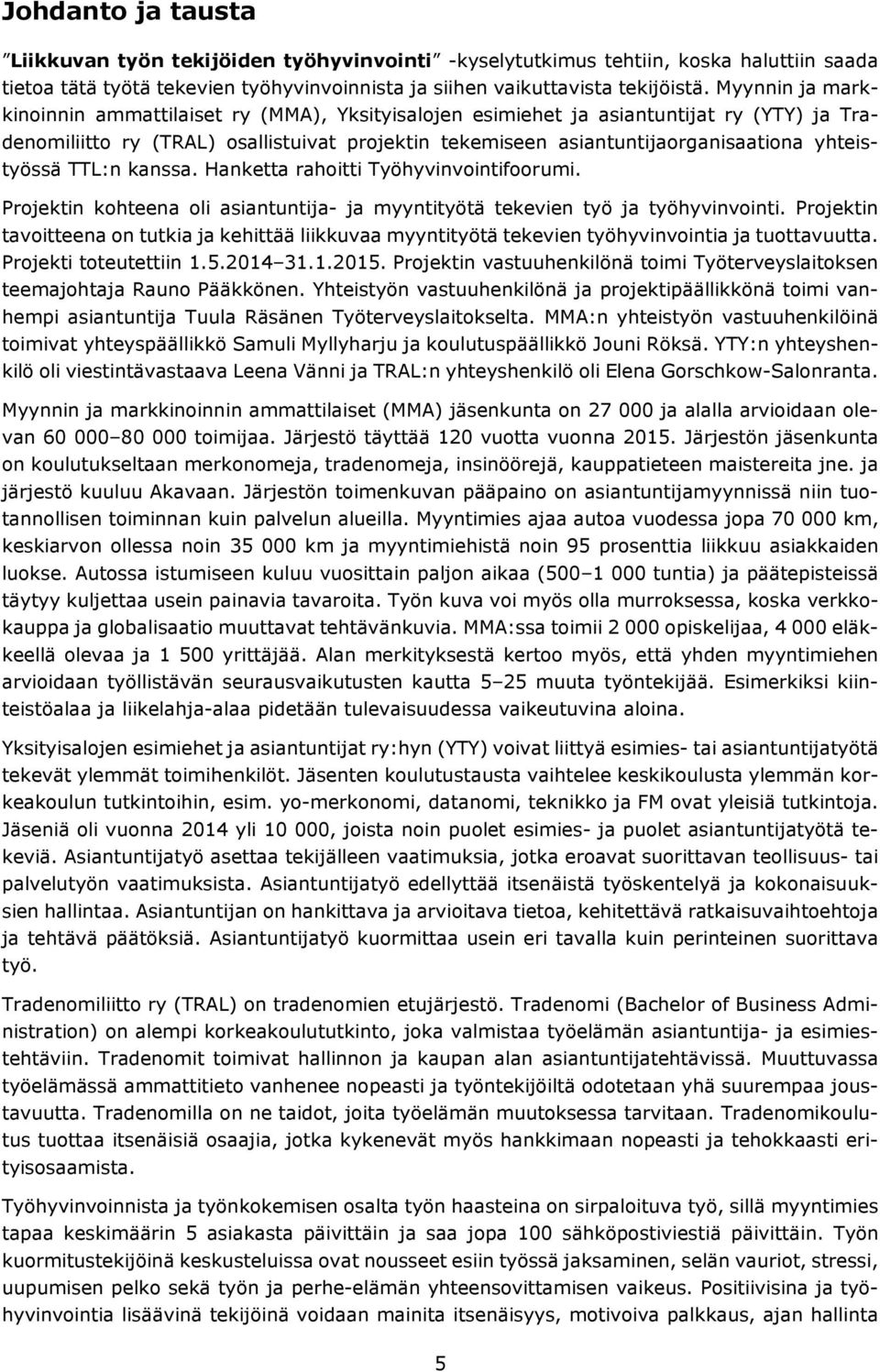 yhteistyössä TTL:n kanssa. Hanketta rahoitti Työhyvinvointifoorumi. Projektin kohteena oli asiantuntija- ja myyntityötä tekevien työ ja työhyvinvointi.