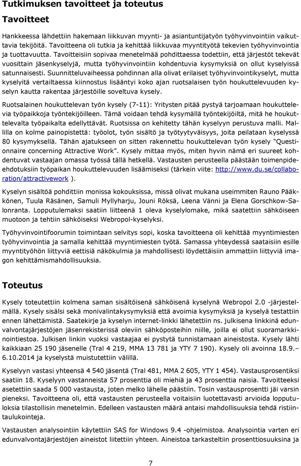 Tavoitteisiin sopivaa menetelmää pohdittaessa todettiin, että järjestöt tekevät vuosittain jäsenkyselyjä, mutta työhyvinvointiin kohdentuvia kysymyksiä on ollut kyselyissä satunnaisesti.