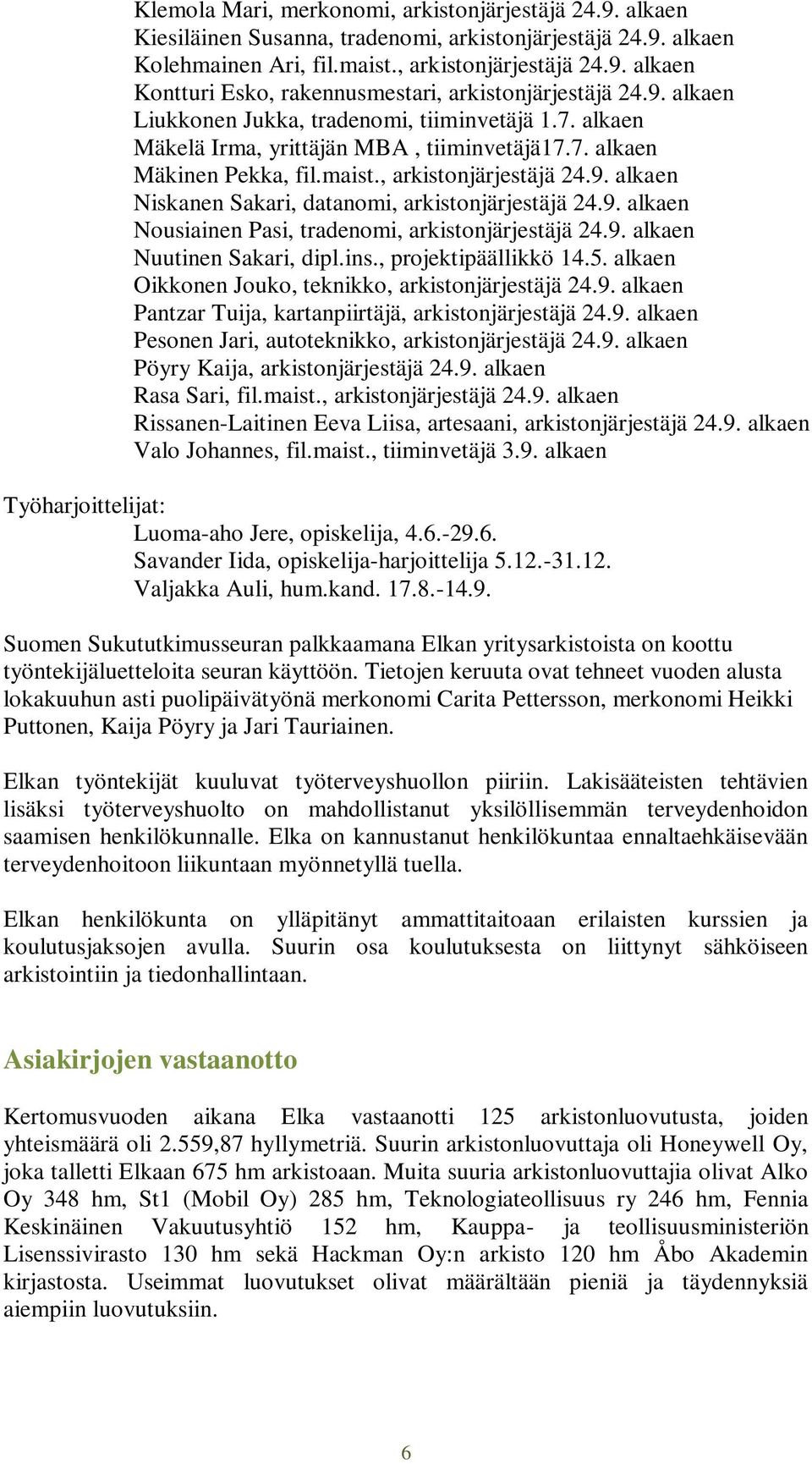 9. alkaen Nousiainen Pasi, tradenomi, arkistonjärjestäjä 24.9. alkaen Nuutinen Sakari, dipl.ins., projektipäällikkö 14.5. alkaen Oikkonen Jouko, teknikko, arkistonjärjestäjä 24.9. alkaen Pantzar Tuija, kartanpiirtäjä, arkistonjärjestäjä 24.