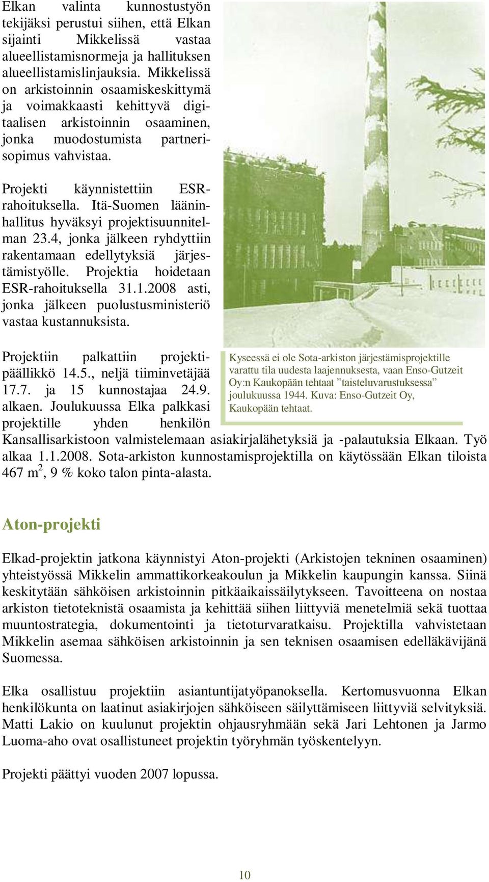 Itä-Suomen lääninhallitus hyväksyi projektisuunnitelman 23.4, jonka jälkeen ryhdyttiin rakentamaan edellytyksiä järjestämistyölle. Projektia hoidetaan ESR-rahoituksella 31.