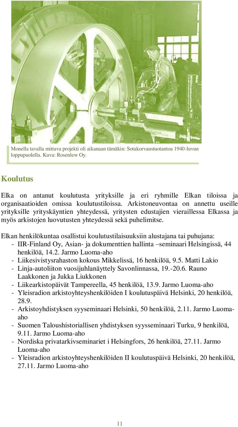 Arkistoneuvontaa on annettu useille yrityksille yrityskäyntien yhteydessä, yritysten edustajien vieraillessa Elkassa ja myös arkistojen luovutusten yhteydessä sekä puhelimitse.