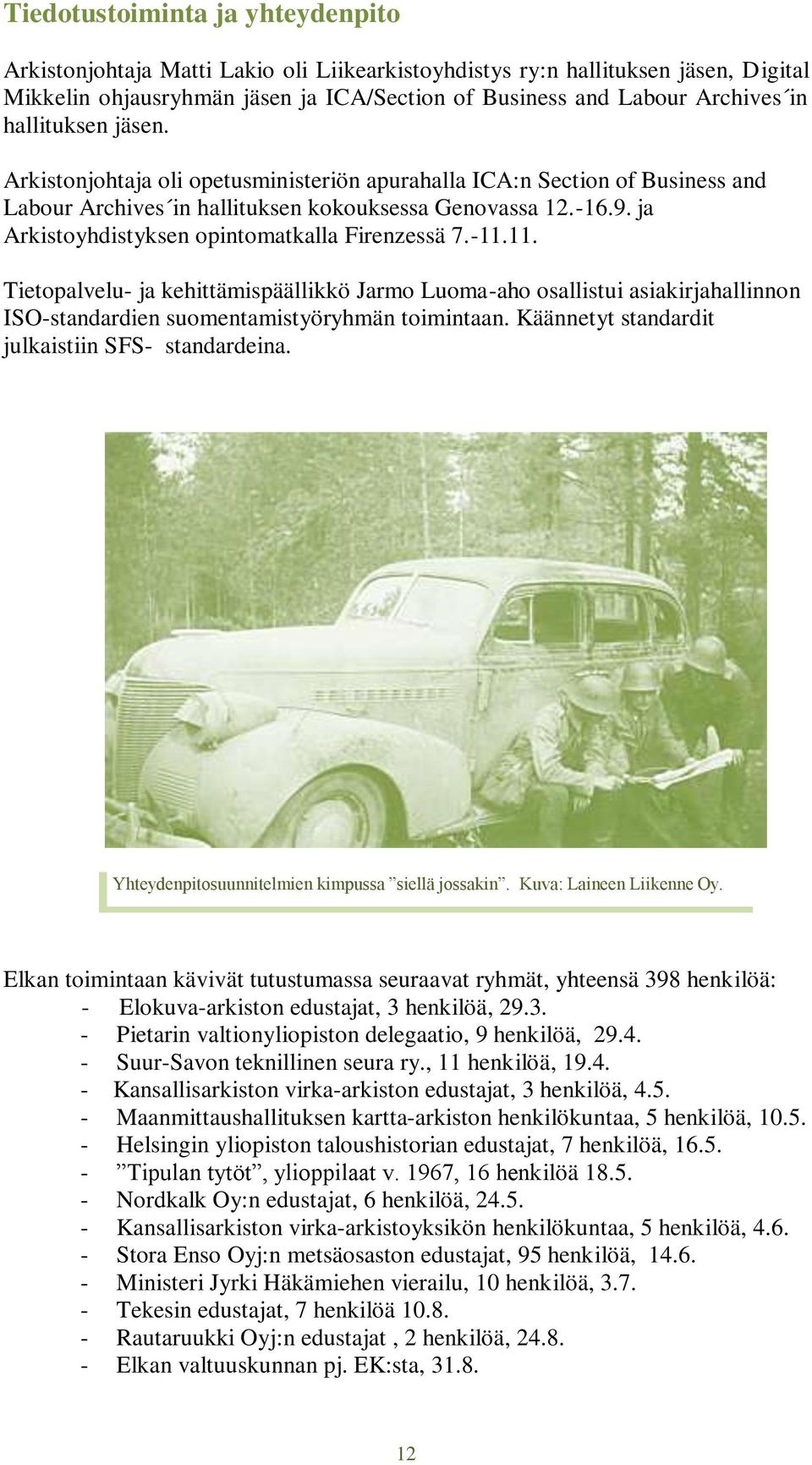 ja Arkistoyhdistyksen opintomatkalla Firenzessä 7.-11.11. Tietopalvelu- ja kehittämispäällikkö Jarmo Luoma-aho osallistui asiakirjahallinnon ISO-standardien suomentamistyöryhmän toimintaan.