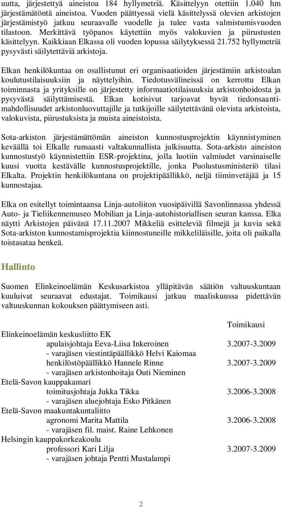 Merkittävä työpanos käytettiin myös valokuvien ja piirustusten käsittelyyn. Kaikkiaan Elkassa oli vuoden lopussa säilytyksessä 21.752 hyllymetriä pysyvästi säilytettäviä arkistoja.