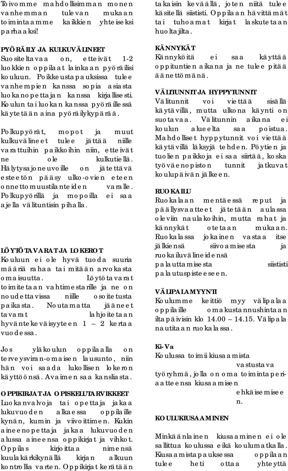 Koulun tai luokan kanssa pyöräillessä käytetään aina pyöräilykypärää. Polkupyörät, mopot ja muut kulkuvälineet tulee jättää niille varattuihin paikkoihin niin, etteivät ne ole kulkutiellä.