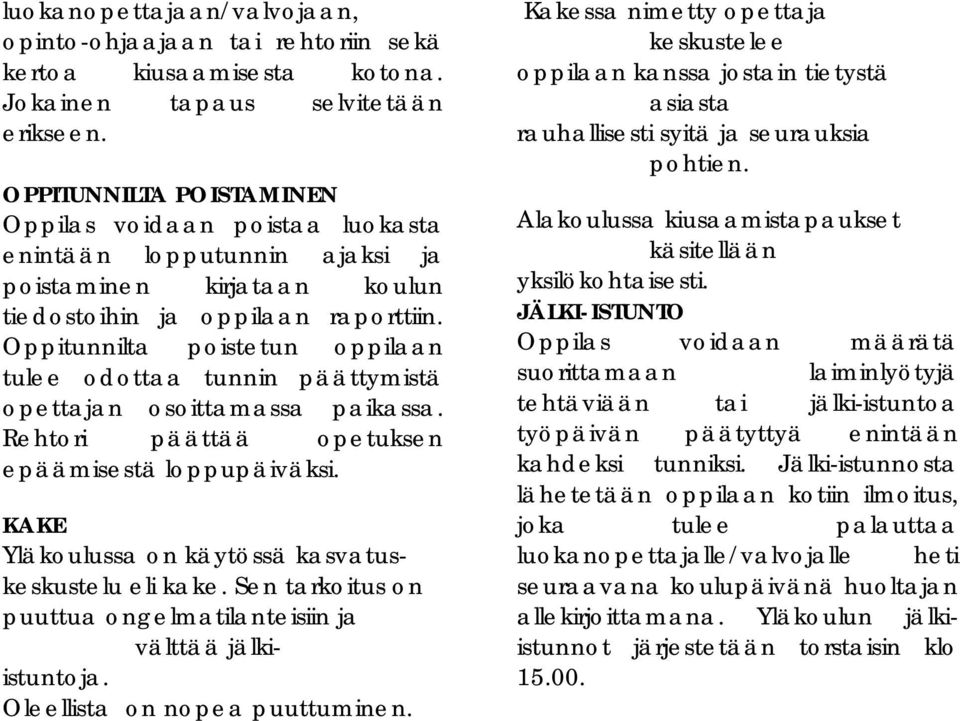 Oppitunnilta poistetun oppilaan tulee odottaa tunnin päättymistä opettajan osoittamassa paikassa. Rehtori päättää opetuksen epäämisestä loppupäiväksi.