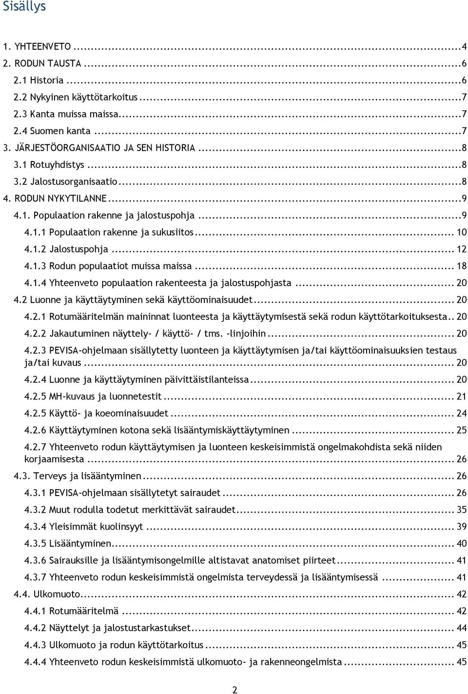 .. 18 4.1.4 Yhteenveto populaation rakenteesta ja jalostuspohjasta... 20 4.2 Luonne ja käyttäytyminen sekä käyttöominaisuudet... 20 4.2.1 Rotumääritelmän maininnat luonteesta ja käyttäytymisestä sekä rodun käyttötarkoituksesta.