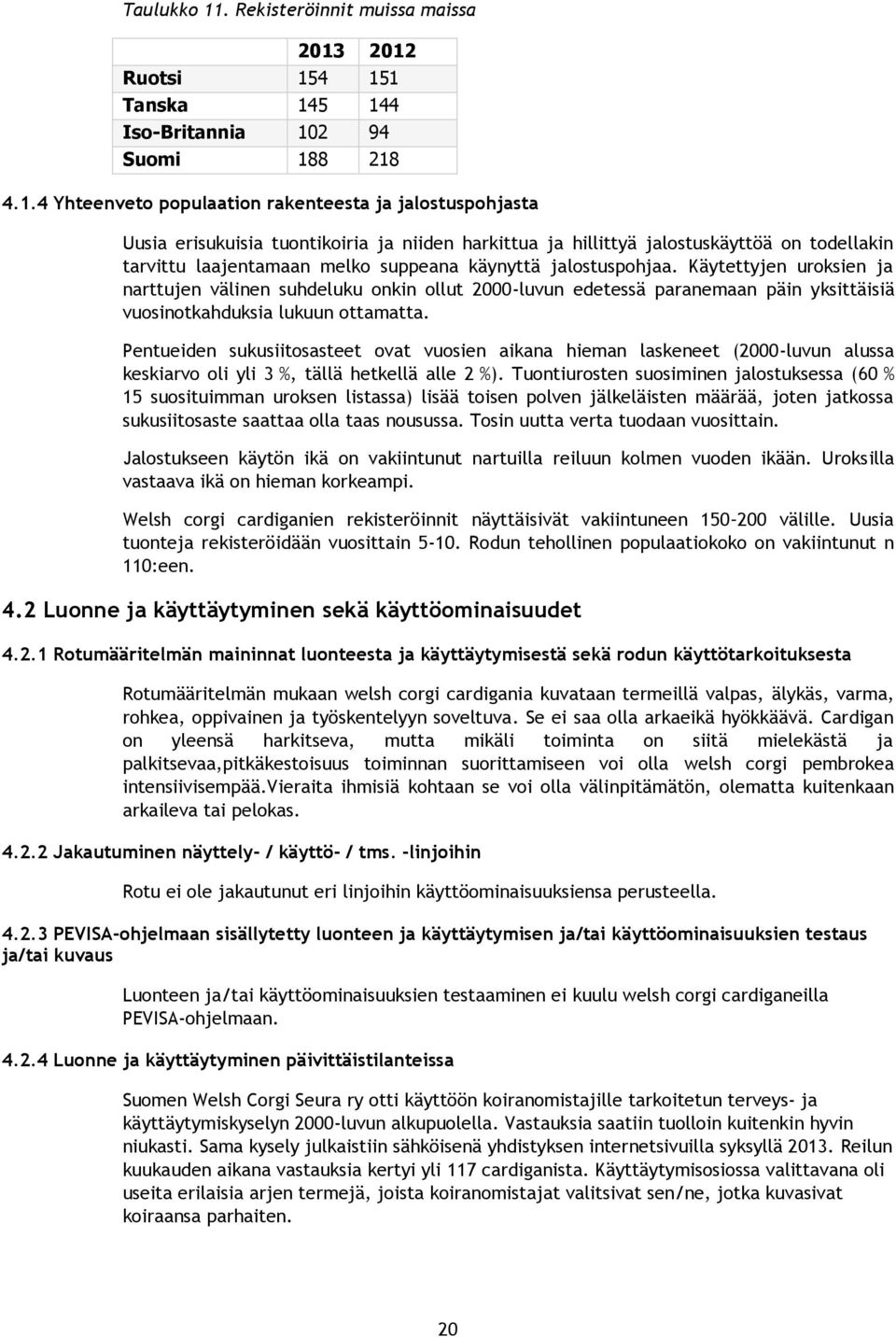 2012 Ruotsi 154 151 Tanska 145 144 Iso-Britannia 102 94 Suomi 188 218 4.1.4 Yhteenveto populaation rakenteesta ja jalostuspohjasta Uusia erisukuisia tuontikoiria ja niiden harkittua ja hillittyä