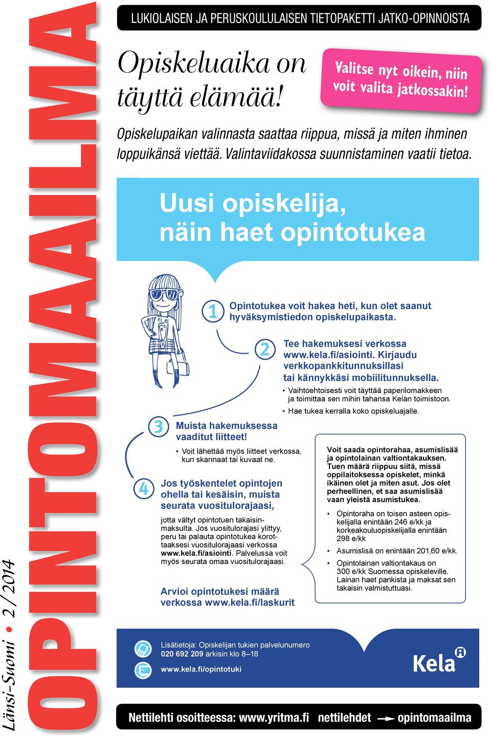 fi nettilehdet Valitse nyt oikein, niin voit valita jatkossakin! Uusi opiskelija, näin haet opintotukea Muista hakemuksessa vaaditut liitteet!