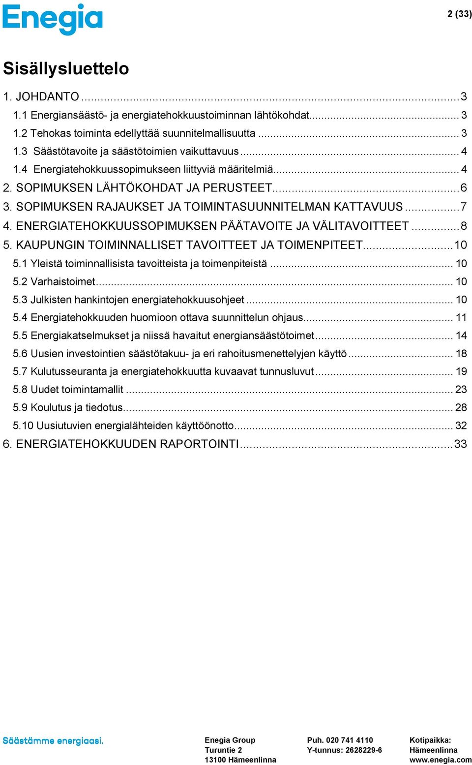 ENERGIATEHOKKUUSSOPIMUKSEN PÄÄTAVOITE JA VÄLITAVOITTEET... 8 5. KAUPUNGIN TOIMINNALLISET TAVOITTEET JA TOIMENPITEET... 10 5.1 Yleistä toiminnallisista tavoitteista ja toimenpiteistä... 10 5.2 Varhaistoimet.